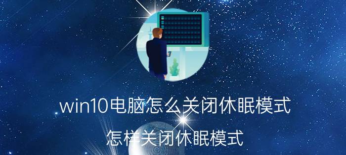 win10电脑怎么关闭休眠模式 怎样关闭休眠模式？